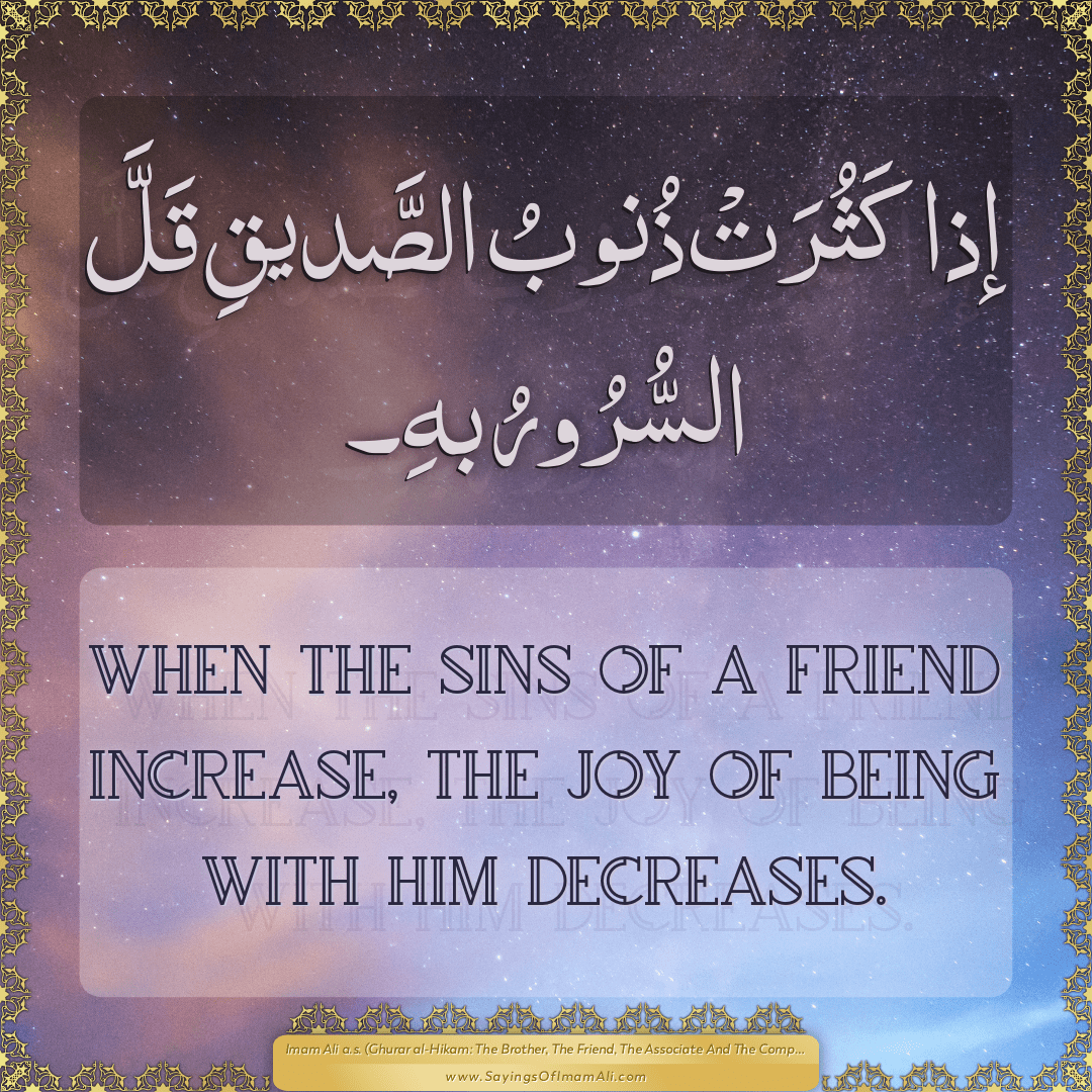 When the sins of a friend increase, the joy of being with him decreases.